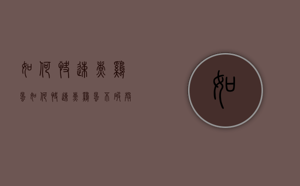 如何快速煮鸡蛋（如何快速煮鸡蛋不破壳）