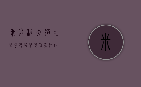 米高梅大酒店，奢华与娱乐的完美融合
