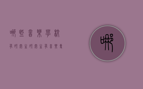 哪些音乐学校有研究生（研究生有音乐专业吗）