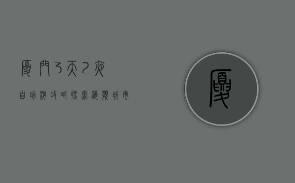 厦门3天2夜自助游攻略，探索海滨城市的魅力