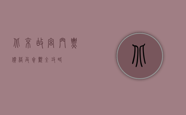 北京故宫门票价格及参观全攻略