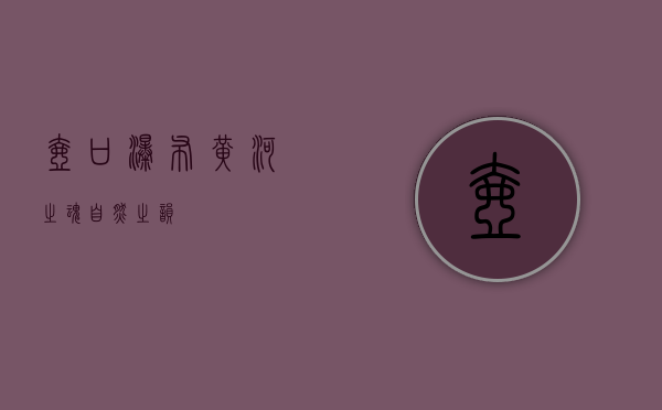 壶口瀑布，黄河之魂，自然之韵