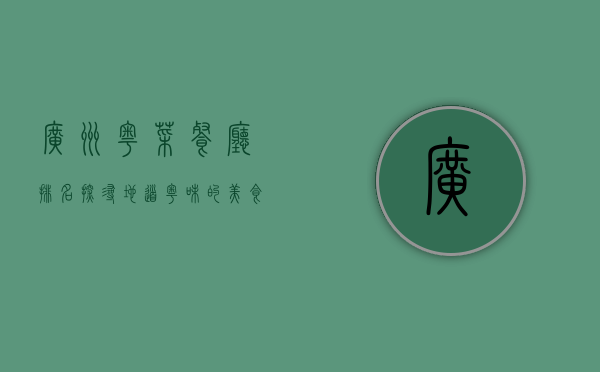 广州粤菜餐厅排名，探寻地道粤味的美食之旅