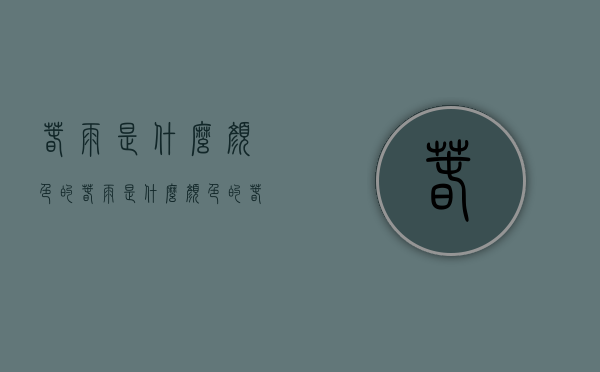 春雨是什么颜色的（春雨是什么颜色的春雨落在什么上什么）
