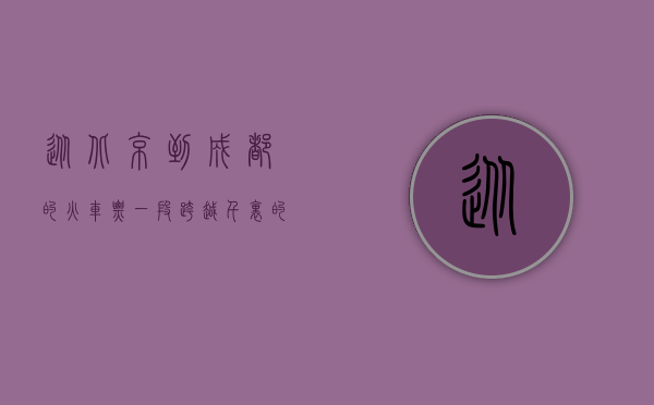 从北京到成都的火车票，一段跨越千里的旅程
