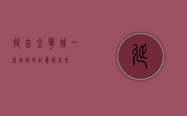 延吉金华城，一座城市的记忆与未来