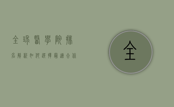 全球医学院排名解析，如何选择最适合你的医学院？