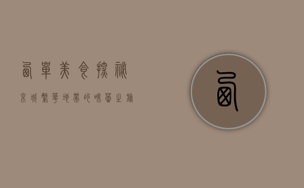 西单美食探秘，京城繁华地带的味蕾之旅