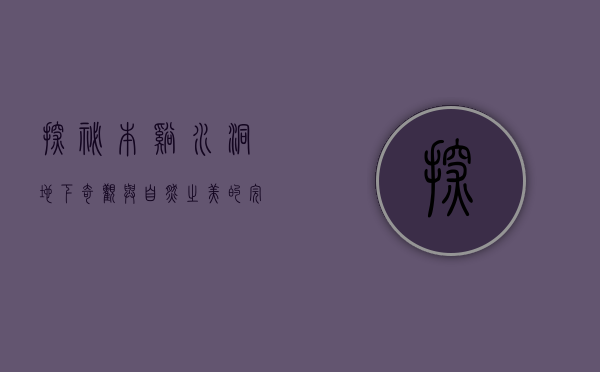 探秘本溪水洞，地下奇观与自然之美的完美融合