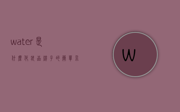 water是什么化妆品牌子的简单介绍