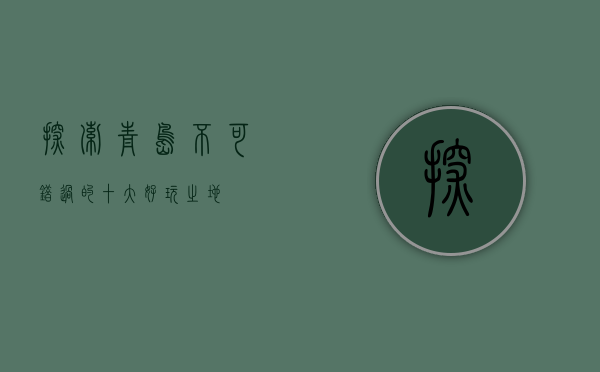 探索青岛，不可错过的十大好玩之地