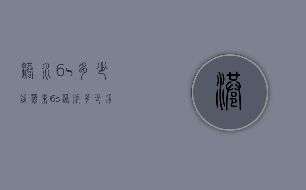 港水6s多少钱（苹果6s港版多少钱）