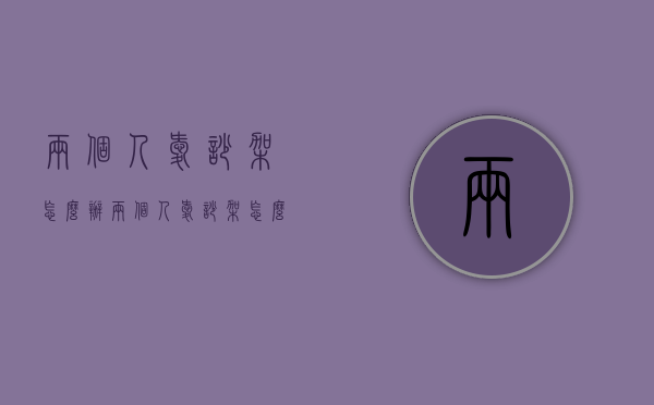 两个人爱吵架怎么办（两个人爱吵架怎么办呀）