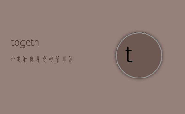 together是什么意思的简单介绍