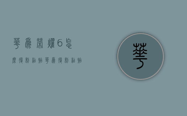 华为荣耀6怎么复制粘贴（华为复制粘贴怎么弄）