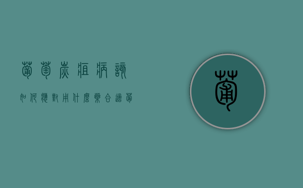 葡萄炭疽病该如何应对？用什么药合适？（葡萄炭疽病的最佳防治时期）