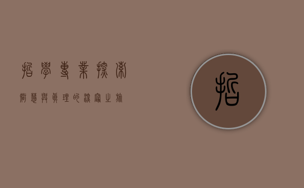 哲学专业，探索智慧与真理的深邃之旅