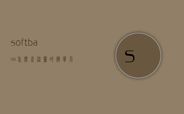 softbank怎么查流量的简单介绍
