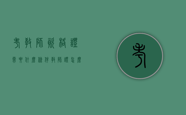 考教师资格证需要什么条件（教师证怎么考需要什么条件）