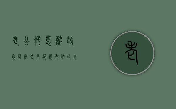 老公执意离婚怎么办（老公执意要离婚怎么办）