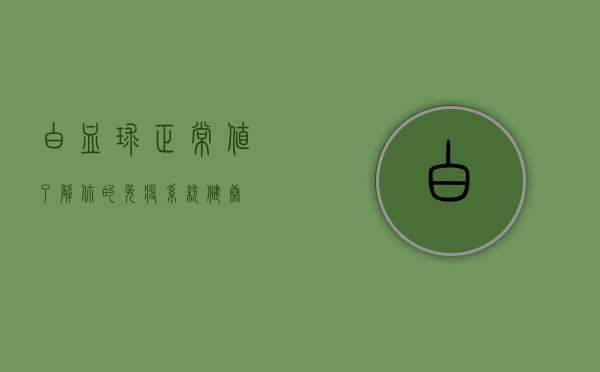 白血球正常值，了解你的免疫系统健康