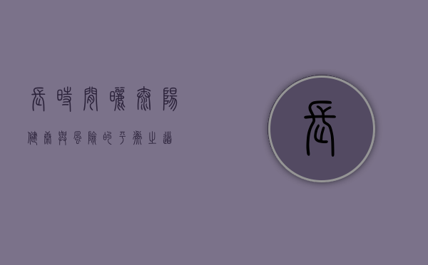 长时间晒太阳，健康与风险的平衡之道