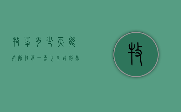 牧草多少天能收割（牧草一年可以收割几次）