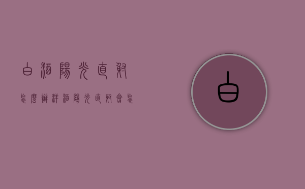白酒阳光直射怎么办（洋酒阳光直射会怎么样）