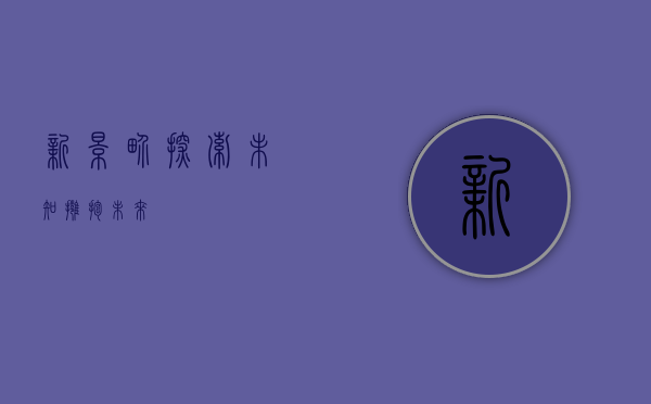 新景界，探索未知，拥抱未来