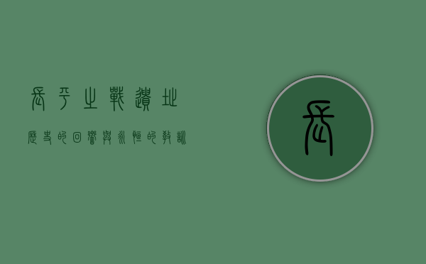 长平之战遗址，历史的回响与永恒的教训