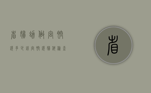 省妇幼做宫腔镜多少钱（宫腔镜妇科检查多少钱）