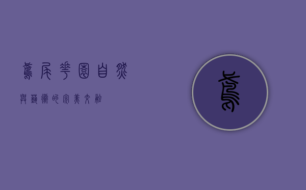 鸢尾花园，自然与艺术的完美交融