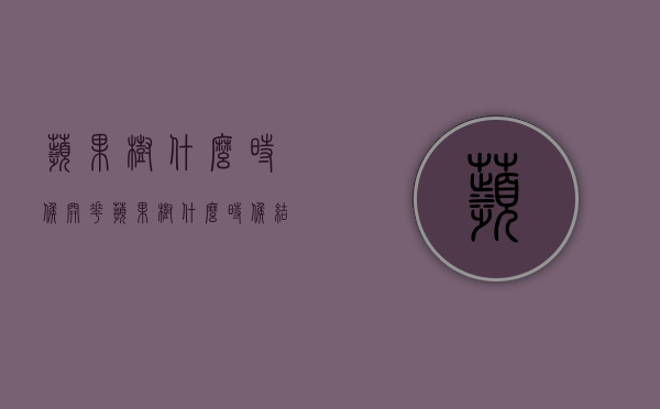 苹果树什么时候开花，苹果树什么时候结果（苹果树是什么时候开花）