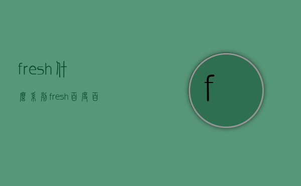 fresh什么系列（fresh百度百科）