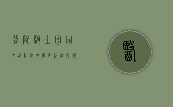 医院骑士团国，中世纪地中海的神秘守护者