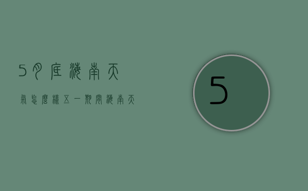 5月底海南天气怎么样（五一期间海南天气如何）