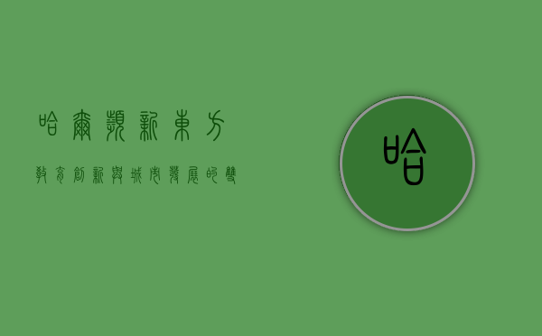 哈尔滨新东方，教育创新与城市发展的双向奔赴