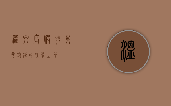温泉度假村，身心放松的理想之地