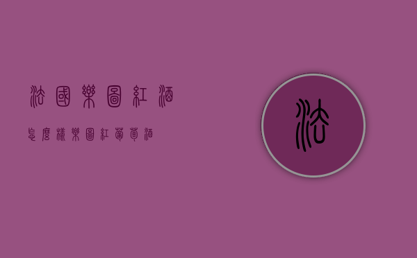 法国乐图红酒怎么样（乐图红葡萄酒）
