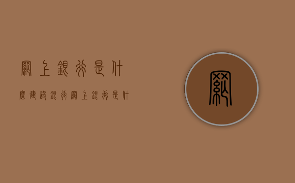 网上银行是什么（建设银行网上银行是什么）