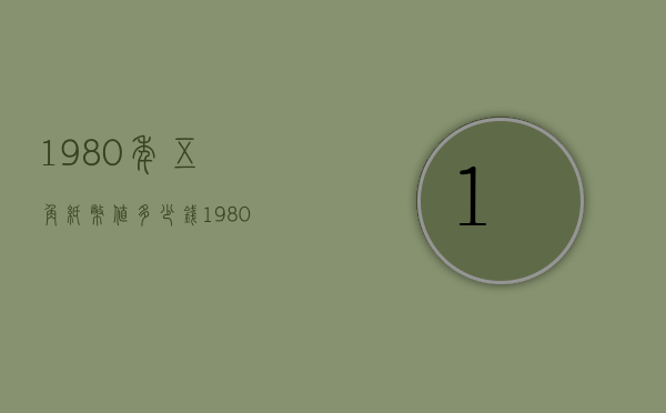 1980年五角纸币值多少钱（1980年的五角值多少钱纸币）