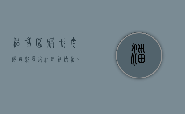 淄博团购，城市消费新风尚，社区经济新引擎