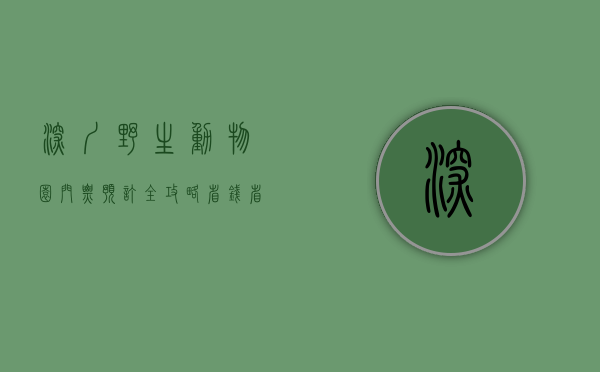 深圳野生动物园门票预订全攻略，省钱、省时、畅游指南