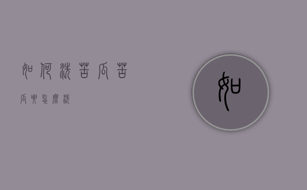 如何洗苦瓜（苦瓜要怎么洗）