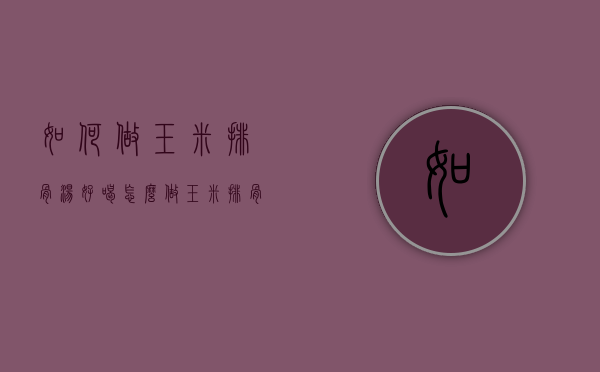 如何做玉米排骨汤好喝（怎么做玉米排骨汤好吃）