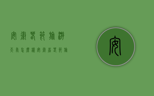 安徽春节旅游天气怎么样（安徽省春节旅游好去处）