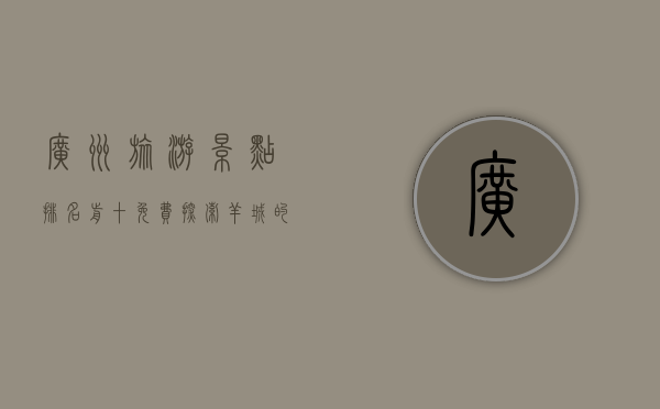 广州旅游景点排名前十免费，探索羊城的魅力