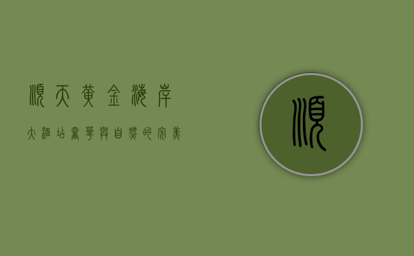 顺天黄金海岸大酒店，奢华与自然的完美融合