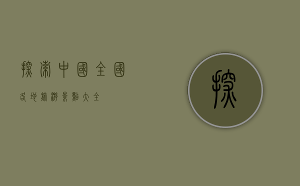探索中国，全国各地旅游景点大全