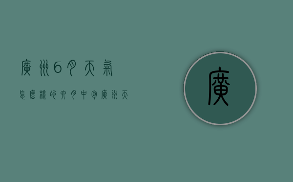 广州6月天气怎么样的（六月中旬广州天气）